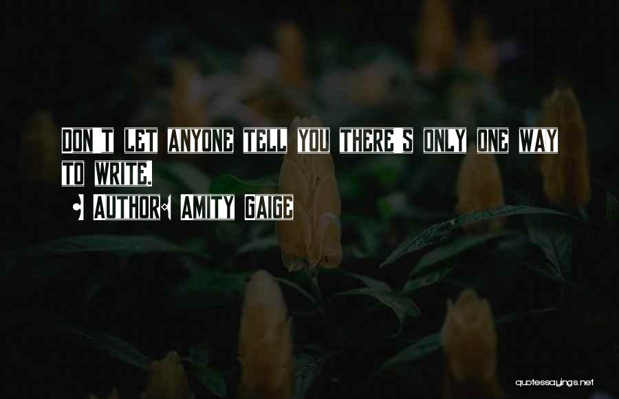 Amity Gaige Quotes: Don't Let Anyone Tell You There's Only One Way To Write.