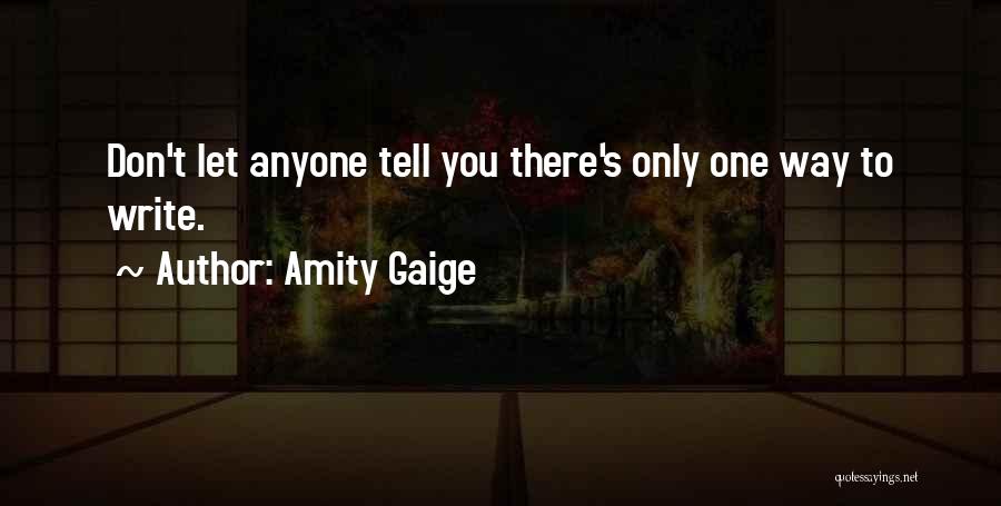 Amity Gaige Quotes: Don't Let Anyone Tell You There's Only One Way To Write.