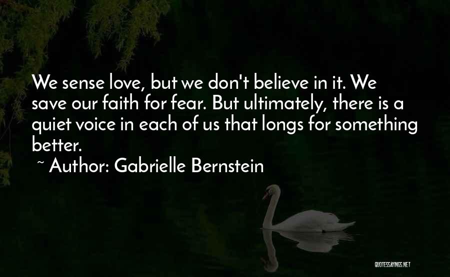 Gabrielle Bernstein Quotes: We Sense Love, But We Don't Believe In It. We Save Our Faith For Fear. But Ultimately, There Is A