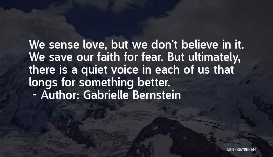 Gabrielle Bernstein Quotes: We Sense Love, But We Don't Believe In It. We Save Our Faith For Fear. But Ultimately, There Is A