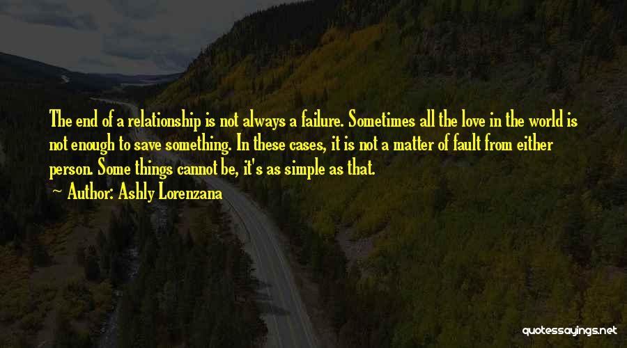 Ashly Lorenzana Quotes: The End Of A Relationship Is Not Always A Failure. Sometimes All The Love In The World Is Not Enough