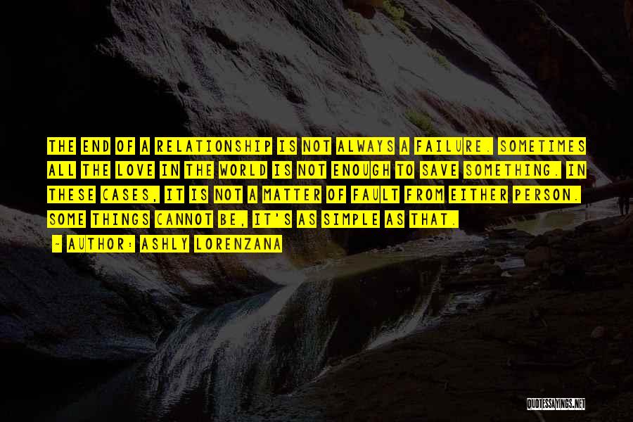 Ashly Lorenzana Quotes: The End Of A Relationship Is Not Always A Failure. Sometimes All The Love In The World Is Not Enough