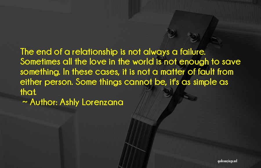 Ashly Lorenzana Quotes: The End Of A Relationship Is Not Always A Failure. Sometimes All The Love In The World Is Not Enough