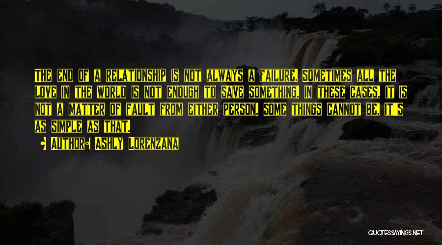 Ashly Lorenzana Quotes: The End Of A Relationship Is Not Always A Failure. Sometimes All The Love In The World Is Not Enough