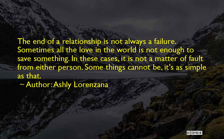 Ashly Lorenzana Quotes: The End Of A Relationship Is Not Always A Failure. Sometimes All The Love In The World Is Not Enough