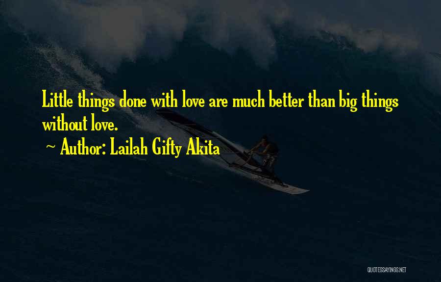 Lailah Gifty Akita Quotes: Little Things Done With Love Are Much Better Than Big Things Without Love.