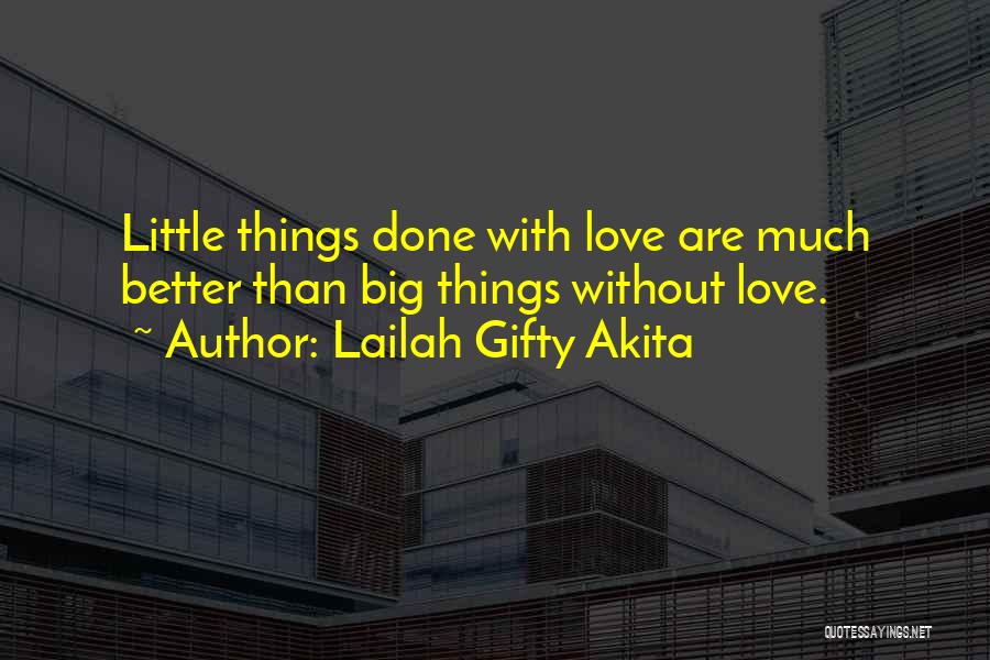 Lailah Gifty Akita Quotes: Little Things Done With Love Are Much Better Than Big Things Without Love.