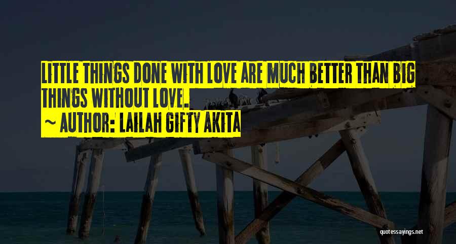 Lailah Gifty Akita Quotes: Little Things Done With Love Are Much Better Than Big Things Without Love.