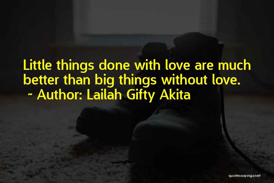 Lailah Gifty Akita Quotes: Little Things Done With Love Are Much Better Than Big Things Without Love.