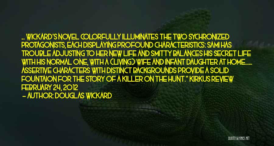 Douglas Wickard Quotes: ... Wickard's Novel Colorfully Illuminates The Two Sychronized Protagonists, Each Displaying Profound Characteristics: Sami Has Trouble Adjusting To Her New