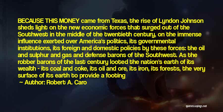 Robert A. Caro Quotes: Because This Money Came From Texas, The Rise Of Lyndon Johnson Sheds Light On The New Economic Forces That Surged