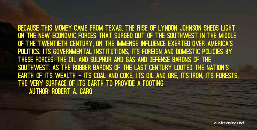 Robert A. Caro Quotes: Because This Money Came From Texas, The Rise Of Lyndon Johnson Sheds Light On The New Economic Forces That Surged