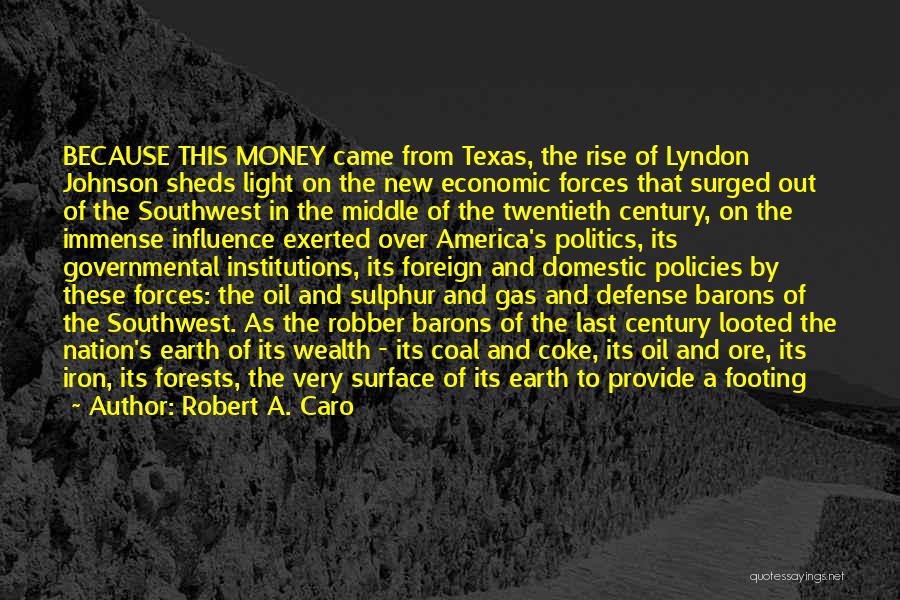 Robert A. Caro Quotes: Because This Money Came From Texas, The Rise Of Lyndon Johnson Sheds Light On The New Economic Forces That Surged