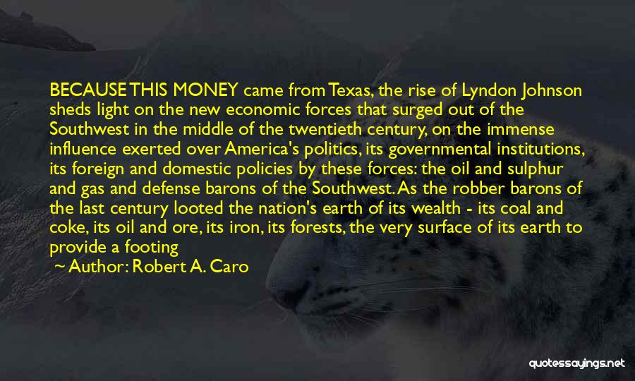 Robert A. Caro Quotes: Because This Money Came From Texas, The Rise Of Lyndon Johnson Sheds Light On The New Economic Forces That Surged