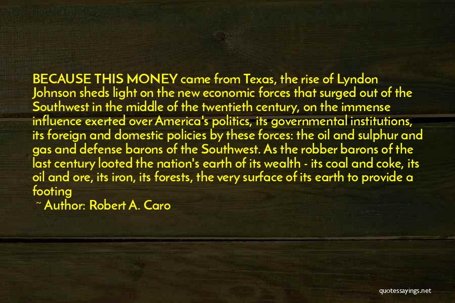 Robert A. Caro Quotes: Because This Money Came From Texas, The Rise Of Lyndon Johnson Sheds Light On The New Economic Forces That Surged