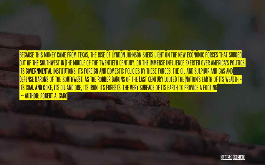 Robert A. Caro Quotes: Because This Money Came From Texas, The Rise Of Lyndon Johnson Sheds Light On The New Economic Forces That Surged