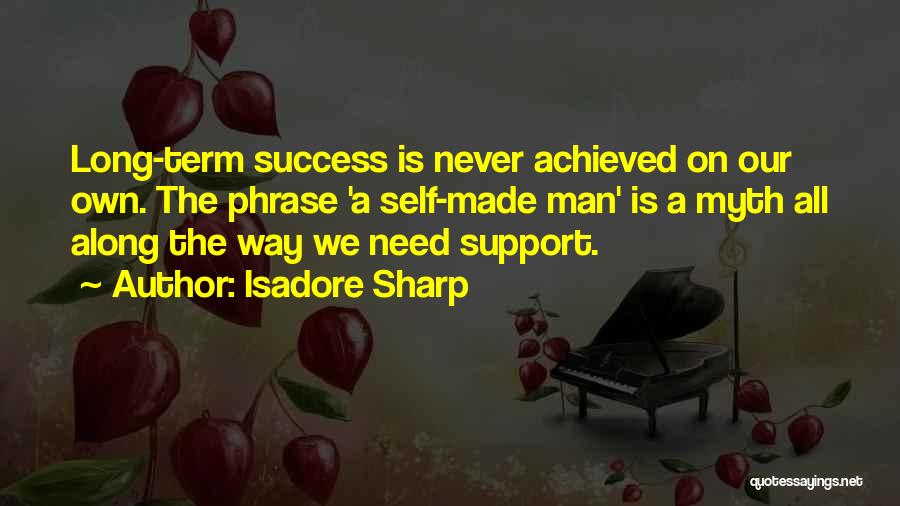 Isadore Sharp Quotes: Long-term Success Is Never Achieved On Our Own. The Phrase 'a Self-made Man' Is A Myth All Along The Way