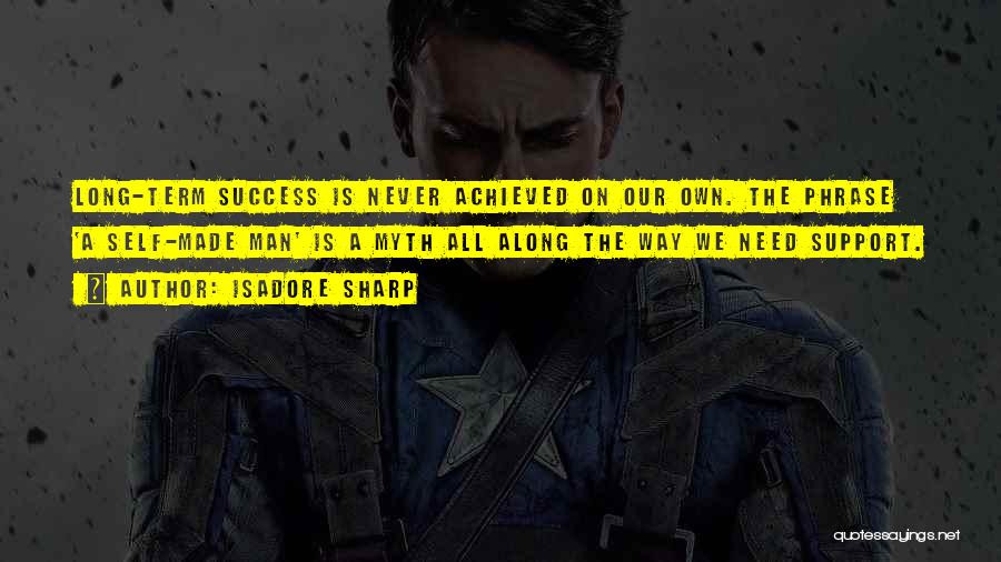 Isadore Sharp Quotes: Long-term Success Is Never Achieved On Our Own. The Phrase 'a Self-made Man' Is A Myth All Along The Way