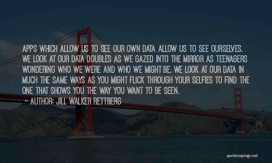 Jill Walker Rettberg Quotes: Apps Which Allow Us To See Our Own Data Allow Us To See Ourselves. We Look At Our Data Doubles