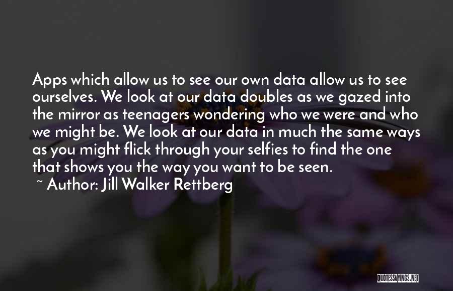 Jill Walker Rettberg Quotes: Apps Which Allow Us To See Our Own Data Allow Us To See Ourselves. We Look At Our Data Doubles