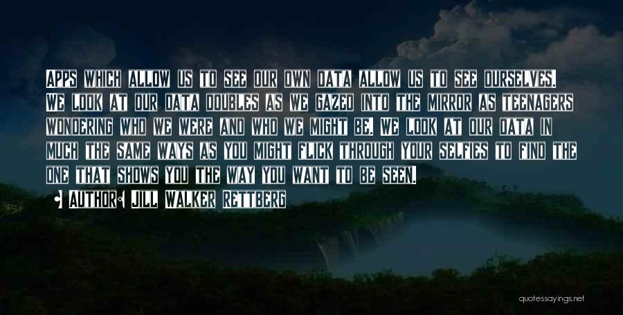 Jill Walker Rettberg Quotes: Apps Which Allow Us To See Our Own Data Allow Us To See Ourselves. We Look At Our Data Doubles