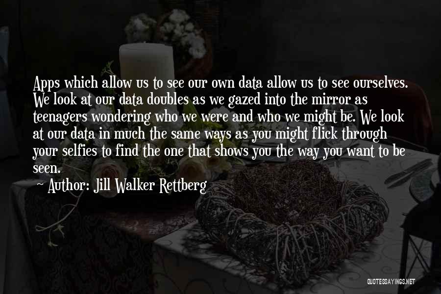 Jill Walker Rettberg Quotes: Apps Which Allow Us To See Our Own Data Allow Us To See Ourselves. We Look At Our Data Doubles