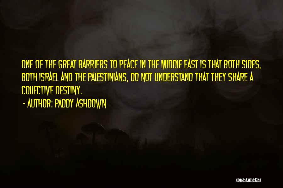 Paddy Ashdown Quotes: One Of The Great Barriers To Peace In The Middle East Is That Both Sides, Both Israel And The Palestinians,