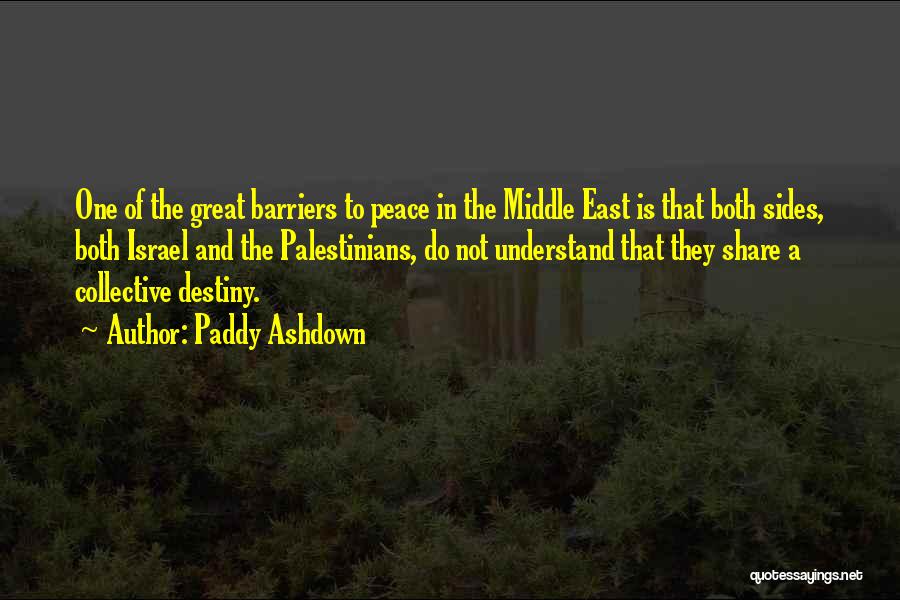 Paddy Ashdown Quotes: One Of The Great Barriers To Peace In The Middle East Is That Both Sides, Both Israel And The Palestinians,
