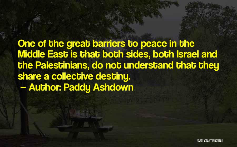 Paddy Ashdown Quotes: One Of The Great Barriers To Peace In The Middle East Is That Both Sides, Both Israel And The Palestinians,