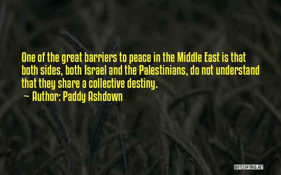 Paddy Ashdown Quotes: One Of The Great Barriers To Peace In The Middle East Is That Both Sides, Both Israel And The Palestinians,