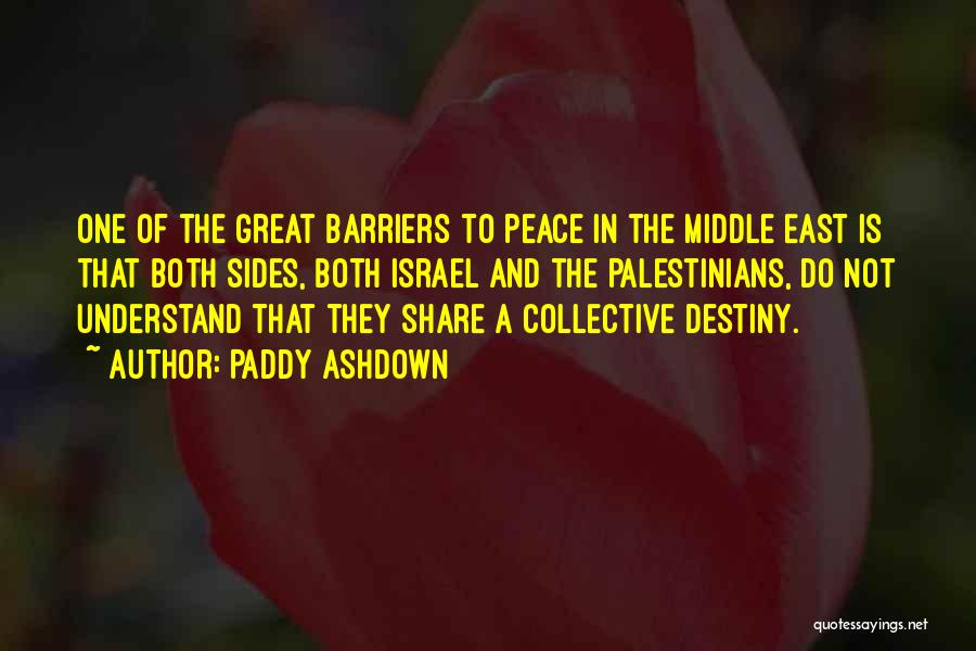 Paddy Ashdown Quotes: One Of The Great Barriers To Peace In The Middle East Is That Both Sides, Both Israel And The Palestinians,