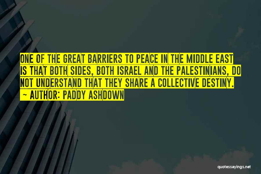 Paddy Ashdown Quotes: One Of The Great Barriers To Peace In The Middle East Is That Both Sides, Both Israel And The Palestinians,