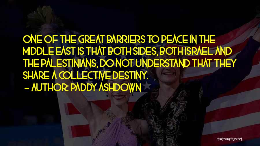 Paddy Ashdown Quotes: One Of The Great Barriers To Peace In The Middle East Is That Both Sides, Both Israel And The Palestinians,