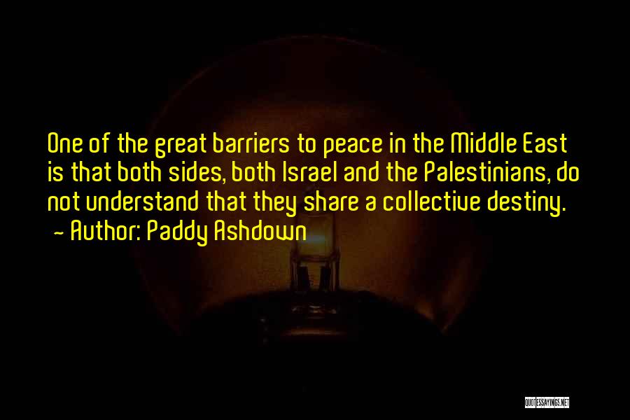 Paddy Ashdown Quotes: One Of The Great Barriers To Peace In The Middle East Is That Both Sides, Both Israel And The Palestinians,