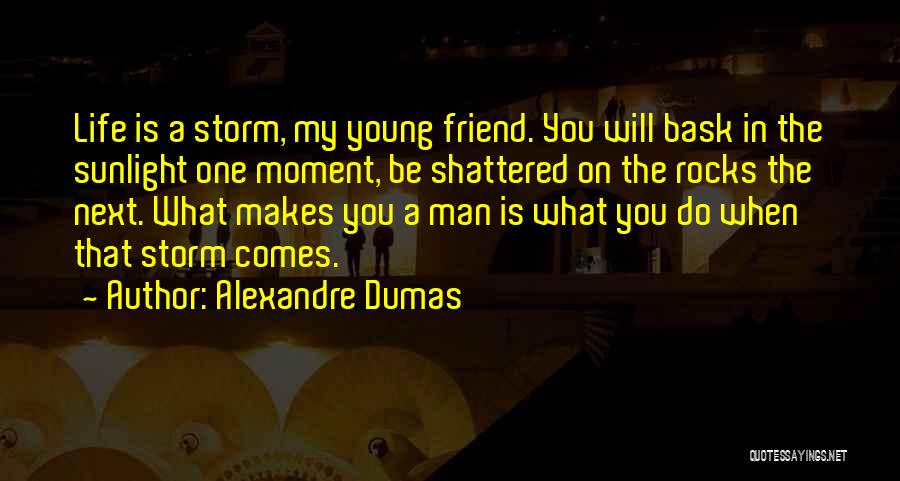 Alexandre Dumas Quotes: Life Is A Storm, My Young Friend. You Will Bask In The Sunlight One Moment, Be Shattered On The Rocks