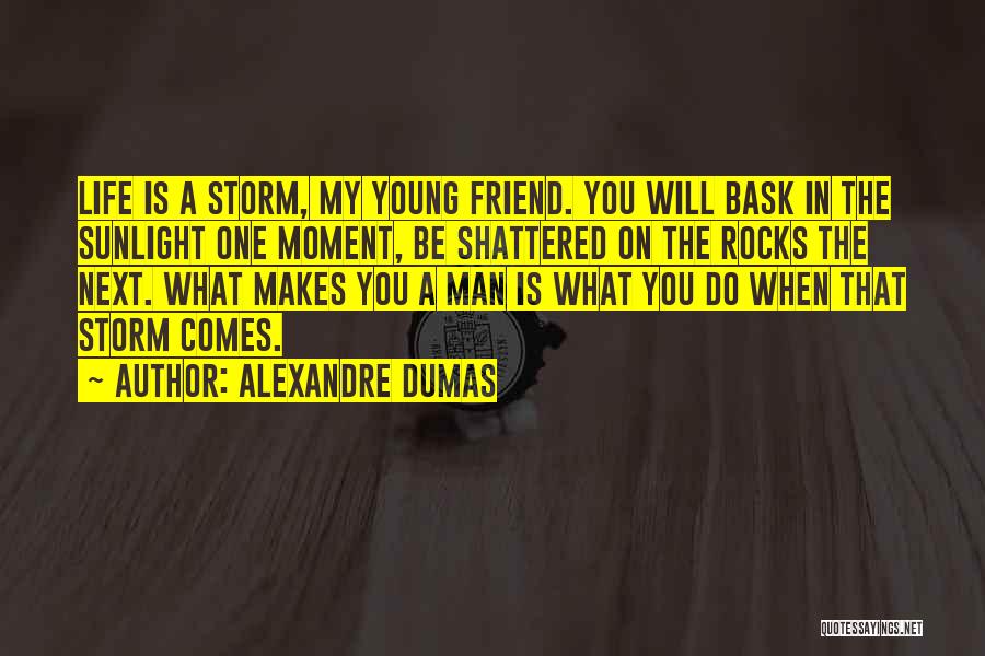 Alexandre Dumas Quotes: Life Is A Storm, My Young Friend. You Will Bask In The Sunlight One Moment, Be Shattered On The Rocks