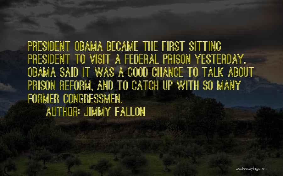 Jimmy Fallon Quotes: President Obama Became The First Sitting President To Visit A Federal Prison Yesterday. Obama Said It Was A Good Chance