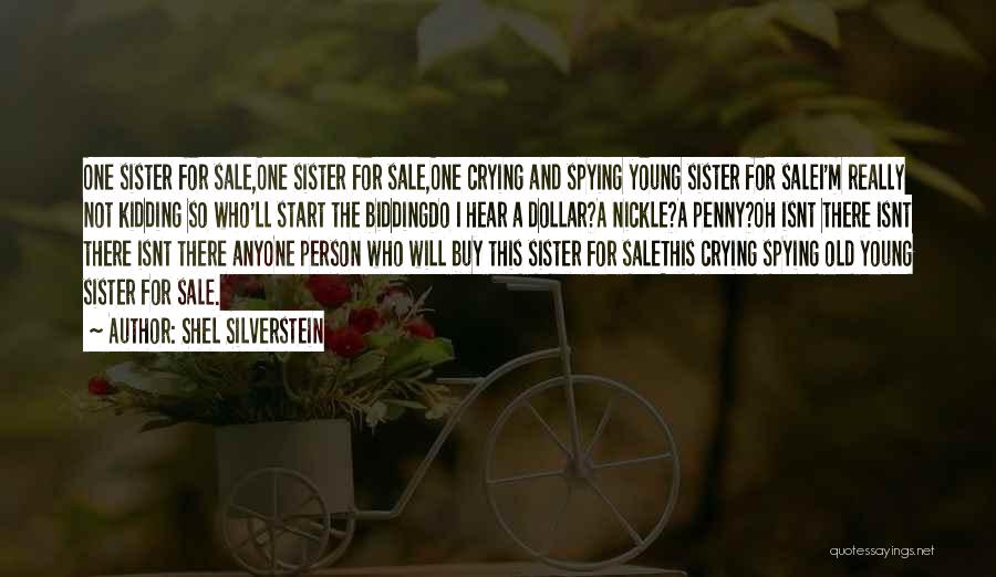 Shel Silverstein Quotes: One Sister For Sale,one Sister For Sale,one Crying And Spying Young Sister For Salei'm Really Not Kidding So Who'll Start