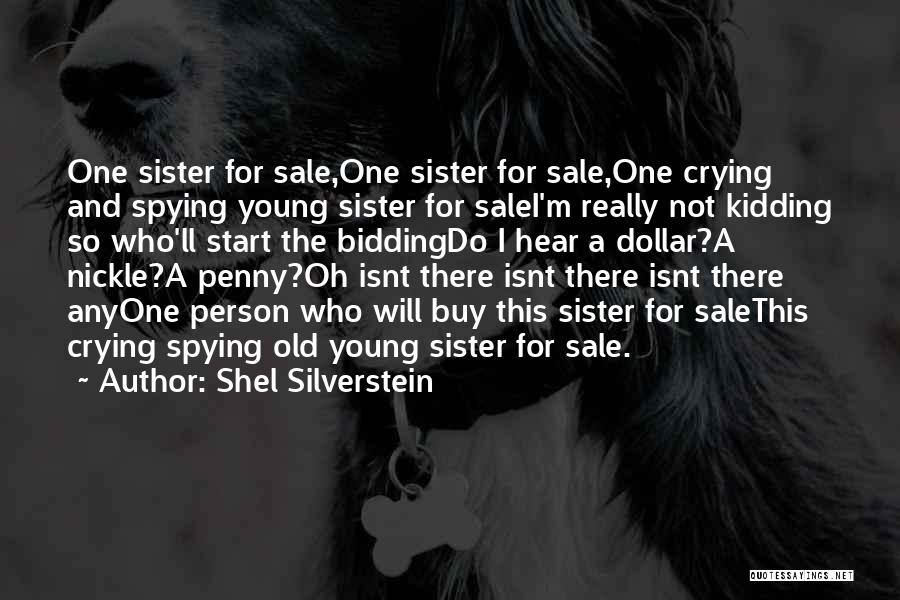 Shel Silverstein Quotes: One Sister For Sale,one Sister For Sale,one Crying And Spying Young Sister For Salei'm Really Not Kidding So Who'll Start