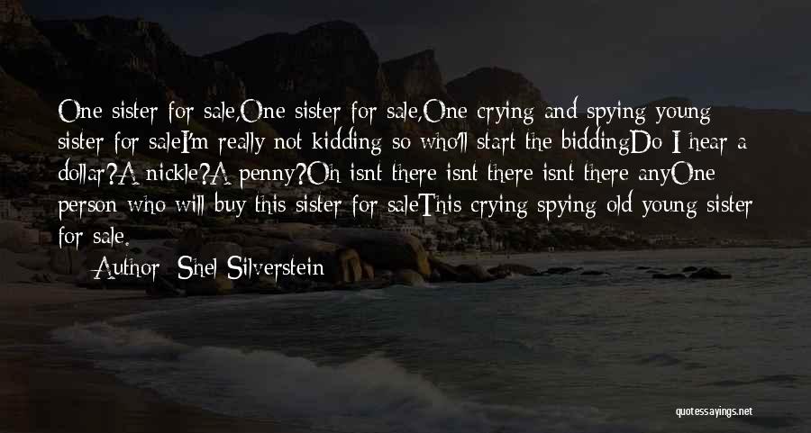 Shel Silverstein Quotes: One Sister For Sale,one Sister For Sale,one Crying And Spying Young Sister For Salei'm Really Not Kidding So Who'll Start