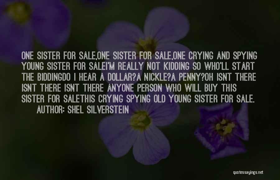 Shel Silverstein Quotes: One Sister For Sale,one Sister For Sale,one Crying And Spying Young Sister For Salei'm Really Not Kidding So Who'll Start