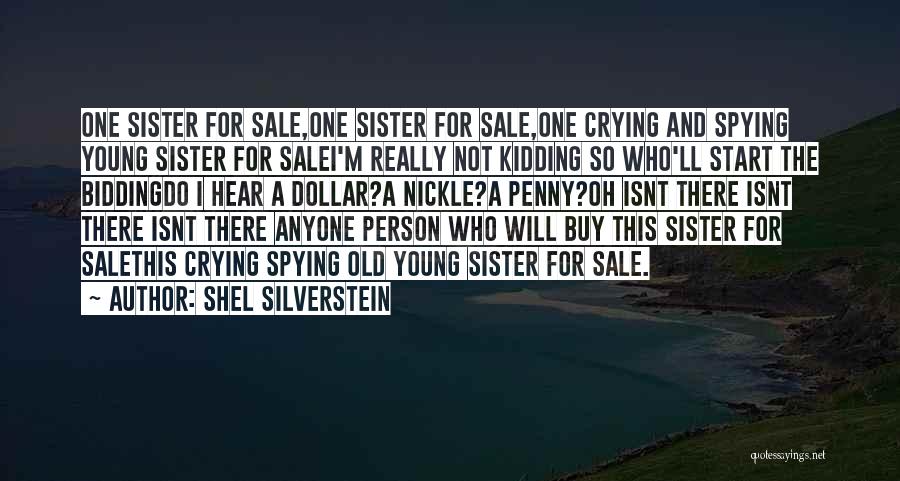 Shel Silverstein Quotes: One Sister For Sale,one Sister For Sale,one Crying And Spying Young Sister For Salei'm Really Not Kidding So Who'll Start