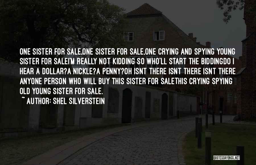 Shel Silverstein Quotes: One Sister For Sale,one Sister For Sale,one Crying And Spying Young Sister For Salei'm Really Not Kidding So Who'll Start