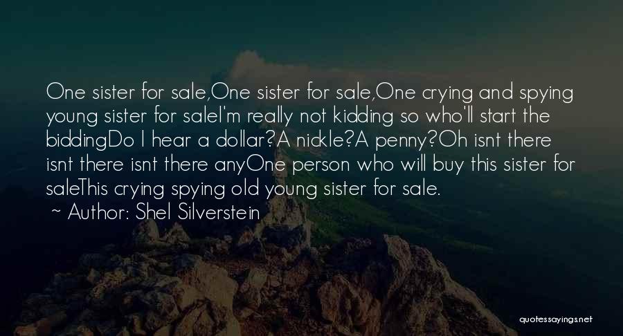 Shel Silverstein Quotes: One Sister For Sale,one Sister For Sale,one Crying And Spying Young Sister For Salei'm Really Not Kidding So Who'll Start