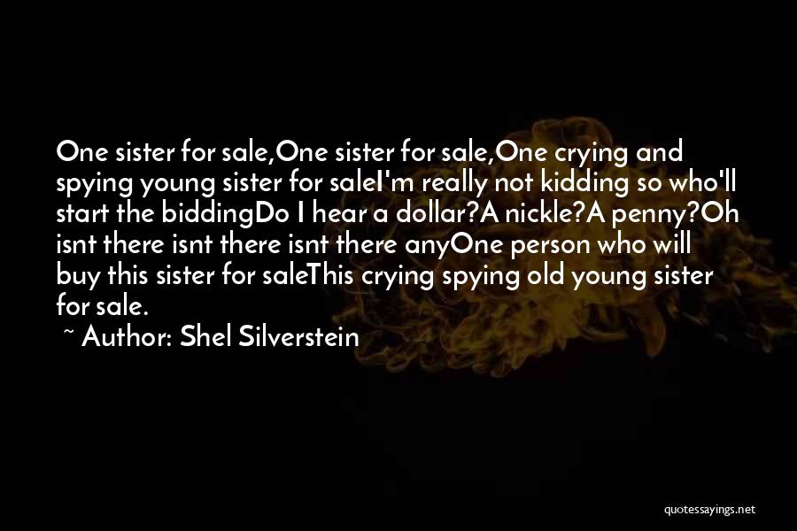 Shel Silverstein Quotes: One Sister For Sale,one Sister For Sale,one Crying And Spying Young Sister For Salei'm Really Not Kidding So Who'll Start