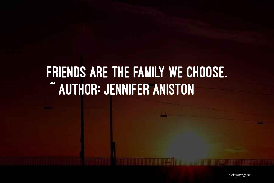 Jennifer Aniston Quotes: Friends Are The Family We Choose.