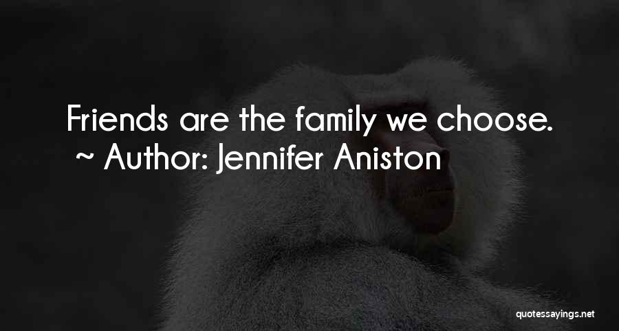 Jennifer Aniston Quotes: Friends Are The Family We Choose.
