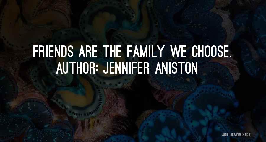 Jennifer Aniston Quotes: Friends Are The Family We Choose.