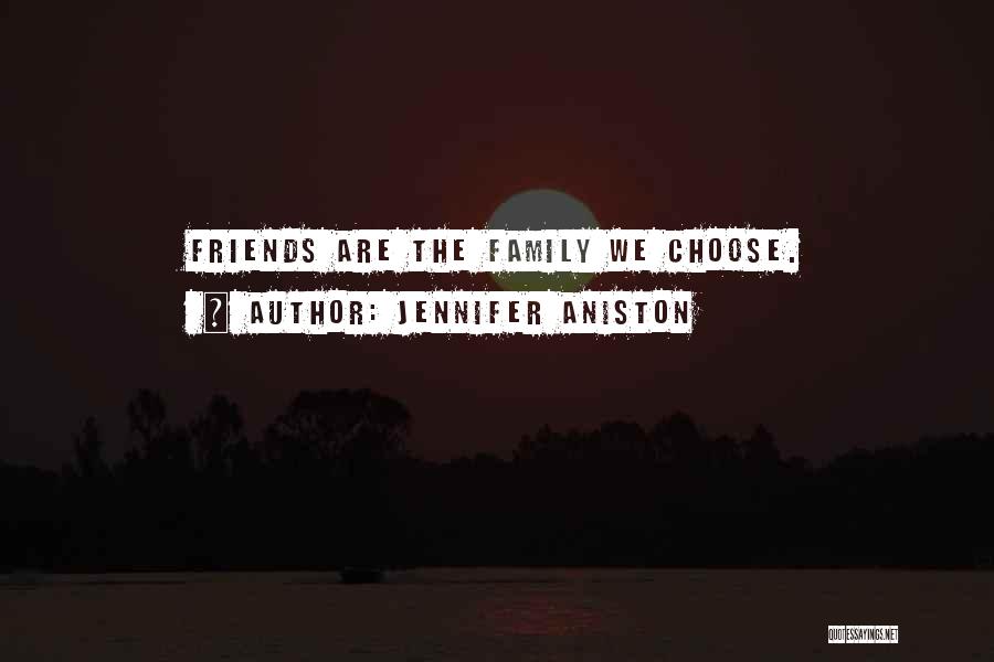 Jennifer Aniston Quotes: Friends Are The Family We Choose.