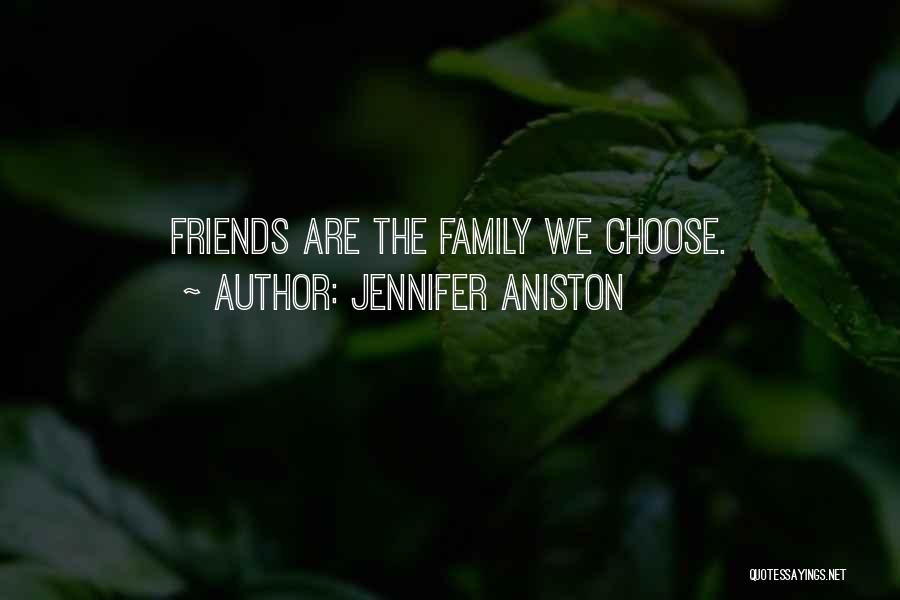 Jennifer Aniston Quotes: Friends Are The Family We Choose.